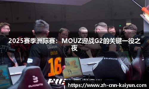 2025赛季洲际赛：MOUZ迎战G2的关键一役之夜