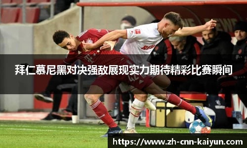 拜仁慕尼黑对决强敌展现实力期待精彩比赛瞬间